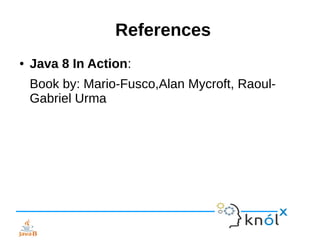 References
● Java 8 In Action:
Book by: Mario-Fusco,Alan Mycroft, Raoul-
Gabriel Urma
 
