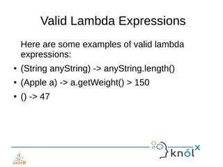 Valid Lambda Expressions
Here are some examples of valid lambda
expressions:
● (String anyString) -> anyString.length()
● ...