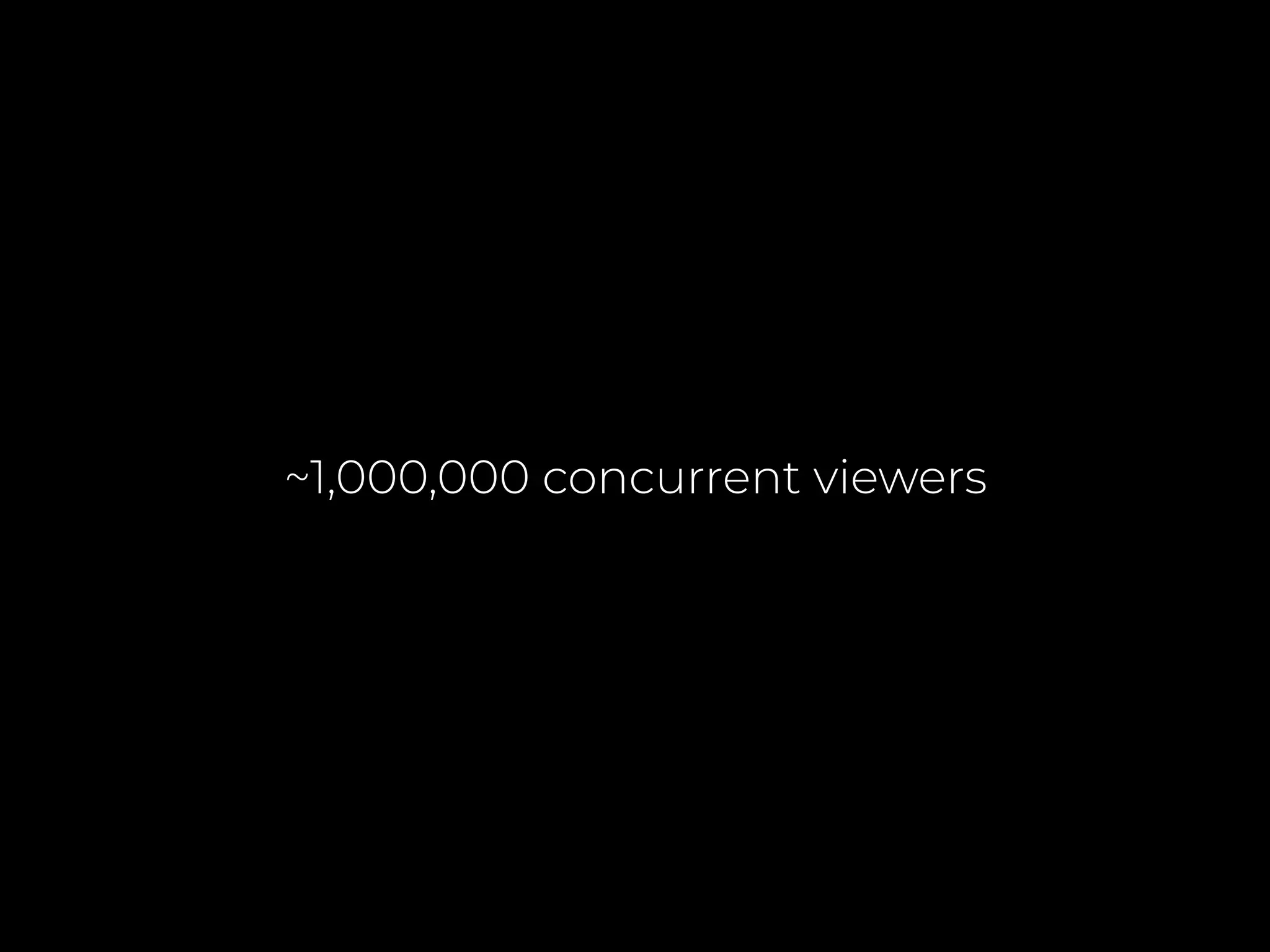 ~1,000,000 concurrent viewers
 
