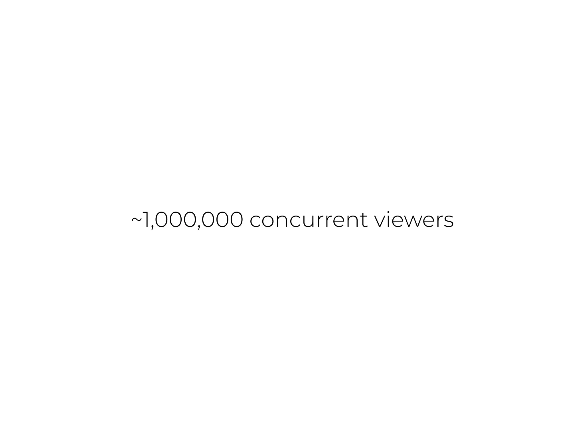~1,000,000 concurrent viewers
 