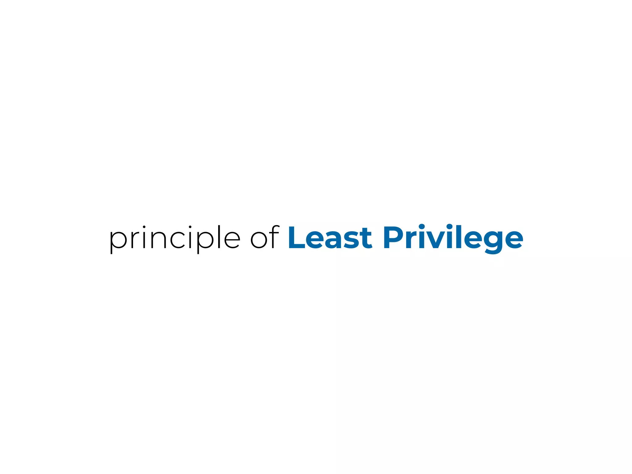 principle of Least Privilege
 