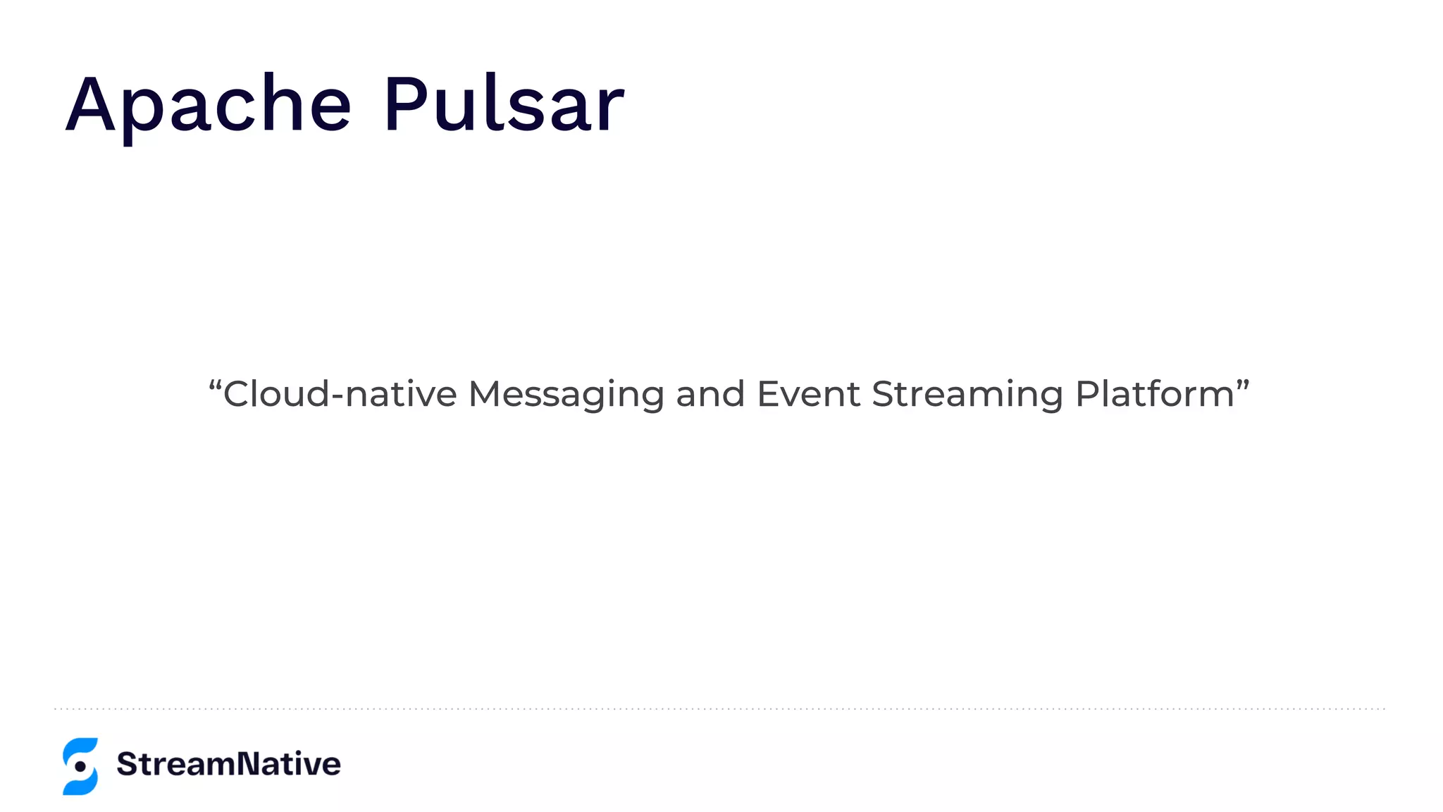 Apache Pulsar
“Cloud-native Messaging and Event Streaming Platform”
 