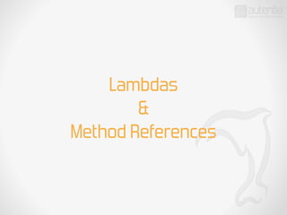 Lambdas
&
Method References
 