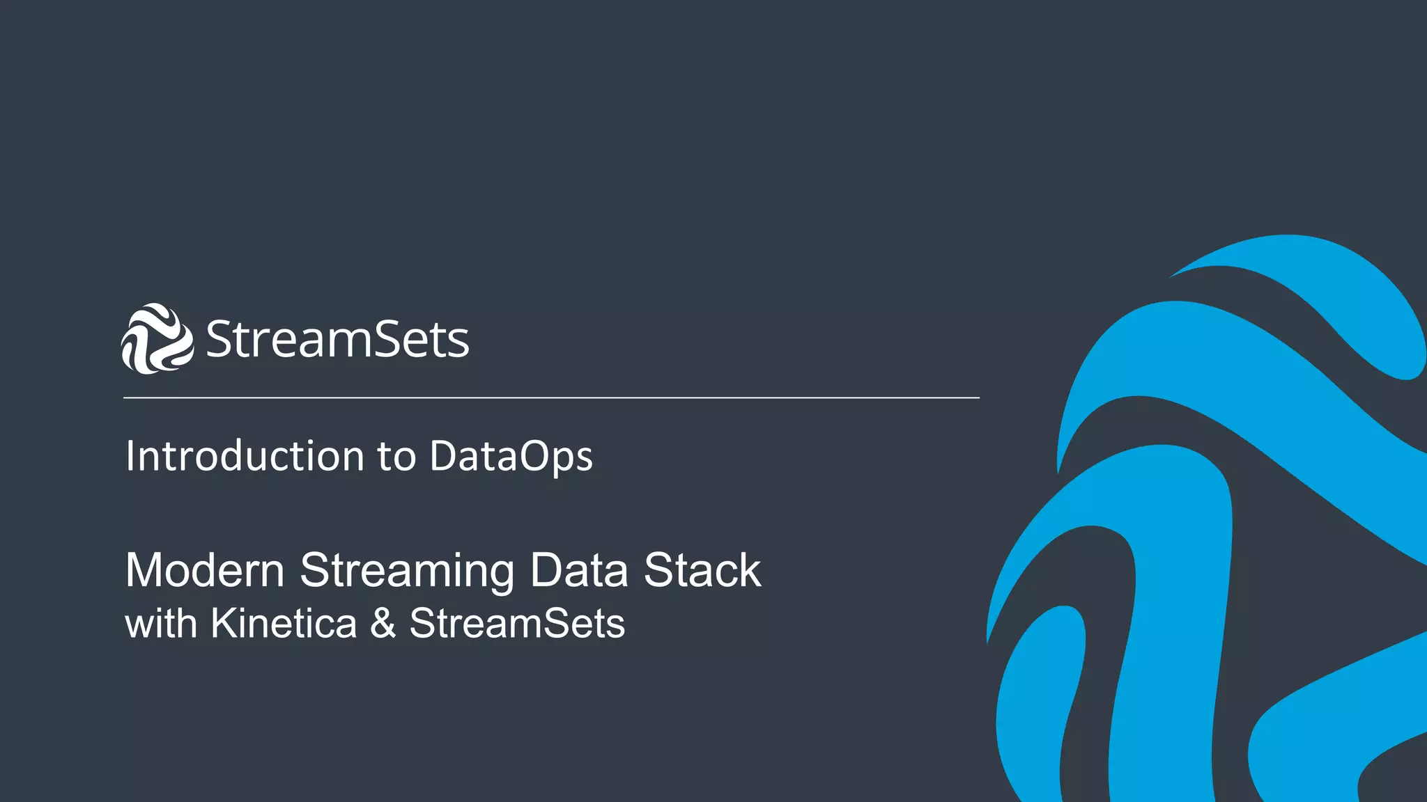1© StreamSets, Inc. All rights reserved.
Introduction to DataOps
Modern Streaming Data Stack
with Kinetica & StreamSets
 