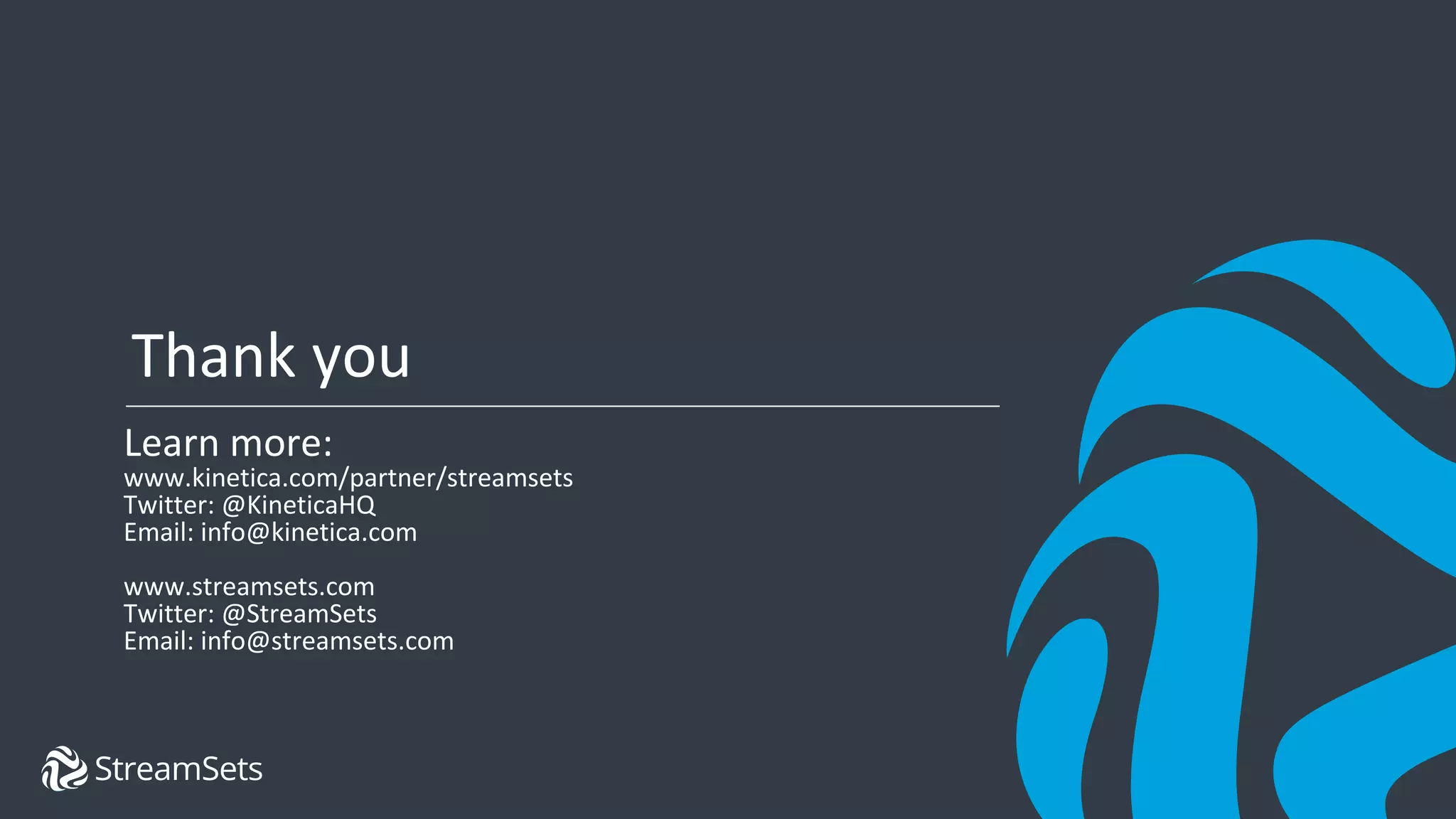 25© StreamSets, Inc. All rights reserved.
Thank you
25© StreamSets, Inc. All rights reserved.
Learn more:
www.kinetica.com/partner/streamsets
Twitter: @KineticaHQ
Email: info@kinetica.com
www.streamsets.com
Twitter: @StreamSets
Email: info@streamsets.com
 