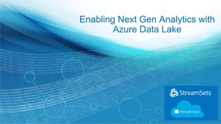 Enabling Next Gen Analytics with
Azure Data Lake
 