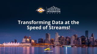 Transforming Data at the
Speed of Streams!
 