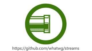 https://github.com/whatwg/streams

 