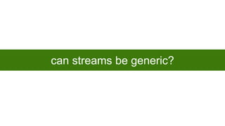 can streams be generic?

 