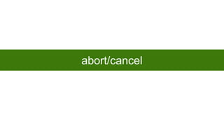 abort/cancel

 