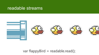 readable streams

var flappyBird = readable.read();

 