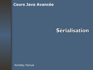 Sérialisation Korteby Farouk Cours Java Avancée 