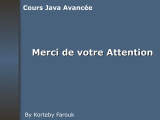 Merci de votre Attention By Korteby Farouk Cours Java Avancée 