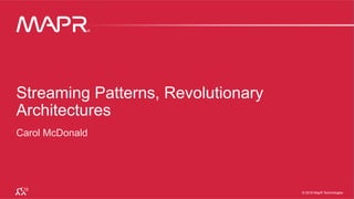 © 2016 MapR Technologies L1-1®
© 2016 MapR Technologies
®
Streaming Patterns, Revolutionary
Architectures
Carol McDonald
 