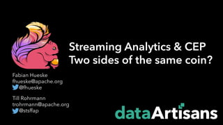 Till Rohrmann
trohrmann@apache.org
@stsffap
Fabian Hueske
fhueske@apache.org
@fhueske
Streaming Analytics & CEP
Two sides of the same coin?
