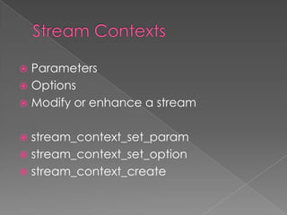  Parameters
 Options
 Modify or enhance a stream


 stream_context_set_param
 stream_context_set_option
 stream_context_create
 