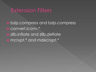  bzip.compress and bzip.compress
 convert.iconv.*
 zlib.inflate and zlib.deflate
 mcrypt.* and mdecrypt.*
 