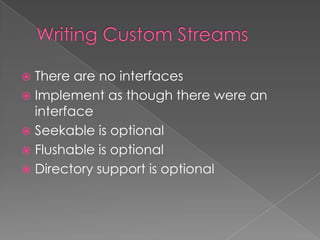  There are no interfaces
 Implement as though there were an
  interface
 Seekable is optional
 Flushable is optional
 Directory support is optional
 