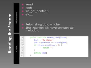    fread
                 fgets
                 file_get_contents
Information
                 etc…


                 Return string data or false
                 $this->context will have any context
                  metadata
Code
 