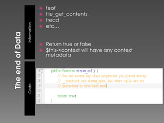    feof
                 file_get_contents
                 fread
Information
                 etc…


                 Return true or false
                 $this->context will have any context
                  metadata
Code
 