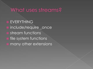  EVERYTHING
 include/require _once
 stream functions
 file system functions
 many other extensions
 