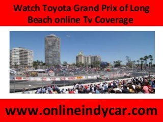 Watch Toyota Grand Prix of Long
Beach online Tv Coverage
www.onlineindycar.com
 