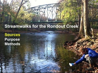 Streamwalks for the Rondout Creek
Sources
Purpose
Methods
 