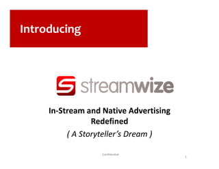 Introducing

In-Stream and Native Advertising
Redefined
( A Storyteller’s Dream )
Confidential
1

 
