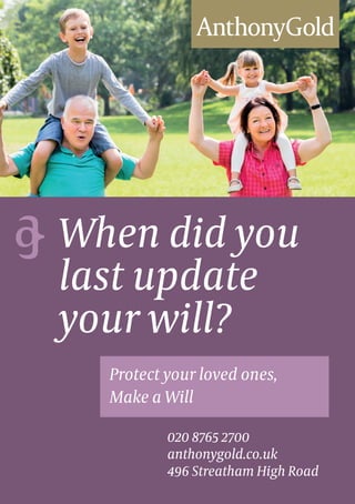 Protect your loved ones,
Make a Will
When did you
last update
your will?
020 8765 2700
anthonygold.co.uk
496 Streatham High Road
 