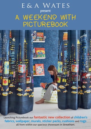 present
A WEEKEND WITH
PICTUREBOOK
Launching Picturebook our fantastic new collection of children’s
fabrics, wallpaper, murals, sticker packs, cushions and rugs
all from within our spacious showroom in Streatham.
 