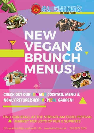 CHECK OUT OUR SUMMER COCKTAIL MENU &
NEWLY REFURBISHED TROPICAL GARDEN!
62 streatham high road sw16 1da www.elchicos.co.uk 020 8677 5100
 