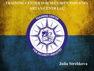 TRAINING CENTER FOR SECURITY INDUSTRY
ARTAN CENTR LLC
Julia Strebkova
 