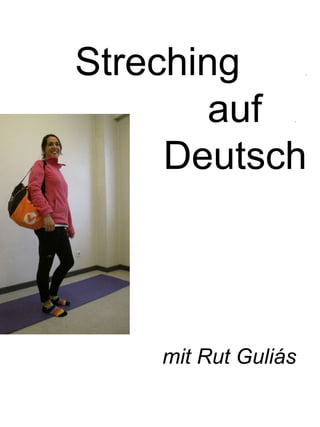 Streching .
auf .
Deutsch
mit Rut Guliás
 
