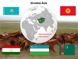 Stredná Ázia
Viete pomenovať
štáty oblasti?
 