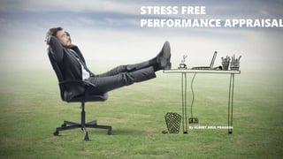 STRESS FREE
PERFORMANCE APPRAISAL
By ALBERT ARUL PRAKASH
 