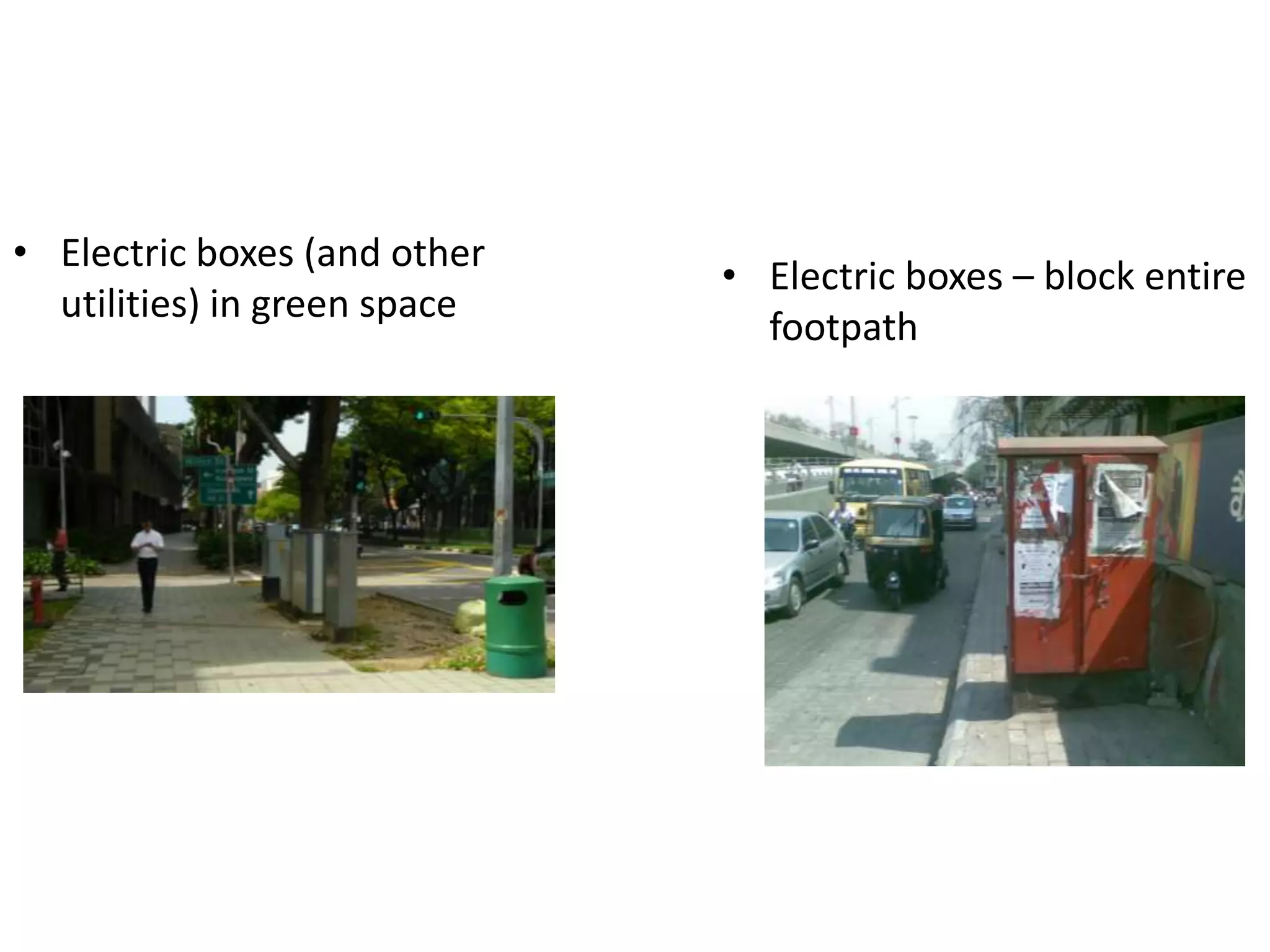 • Electric boxes – block entire
footpath
• Electric boxes (and other
utilities) in green space
 