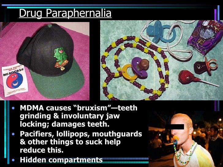 Drug Paraphernalia MDMA causes “bruxism”—teeth