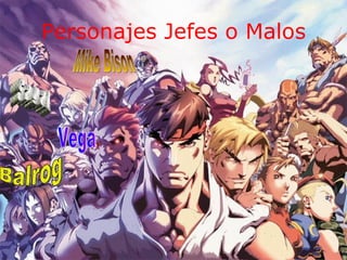 Personajes Jefes o Malos Vega Balrog Sagat Mike Bison 