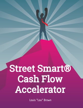 Louis "Lou" Brown
Street Smart®
Cash Flow
Accelerator
 