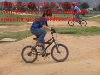 Tunal for example on a sports complex exists that has adequate space for sports like bisicross