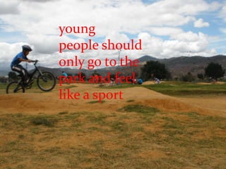 young people should only go to the park and feel like a sport
