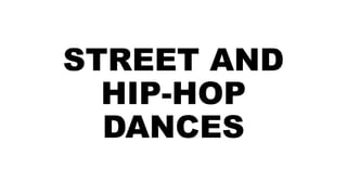 STREET AND
HIP-HOP
DANCES
 