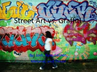 Street Art vs. Graffiti



     By: Josh, Kyle, Lauren,
      Melanie, and Trevor
 