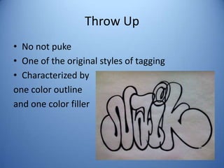 Throw Up
• No not puke
• One of the original styles of tagging
• Characterized by
one color outline
and one color filler
 