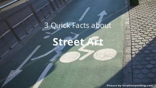 3 Quick Facts about
Street Art
 