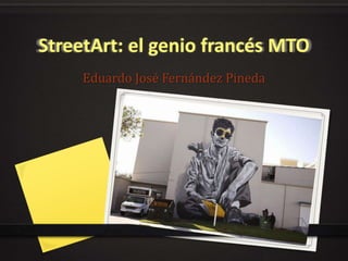 StreetArt: el genio francés MTO
Eduardo José Fernández Pineda
 