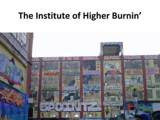 The Institute of Higher Burnin’
 