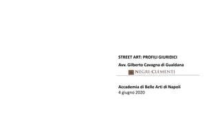 STREET ART: PROFILI GIURIDICI
Avv. Gilberto Cavagna di Gualdana
Accademia di Belle Arti di Napoli
4 giugno 2020
 