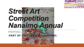 Street Art
Competition
Nanaimo Annual
PROPOSAL
(PART OF CULTURE DAYS NANAIMO)
CONTACT JEAGLES@SHAW.CA 250-713-8756
 