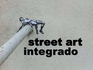 street art
integrado
 